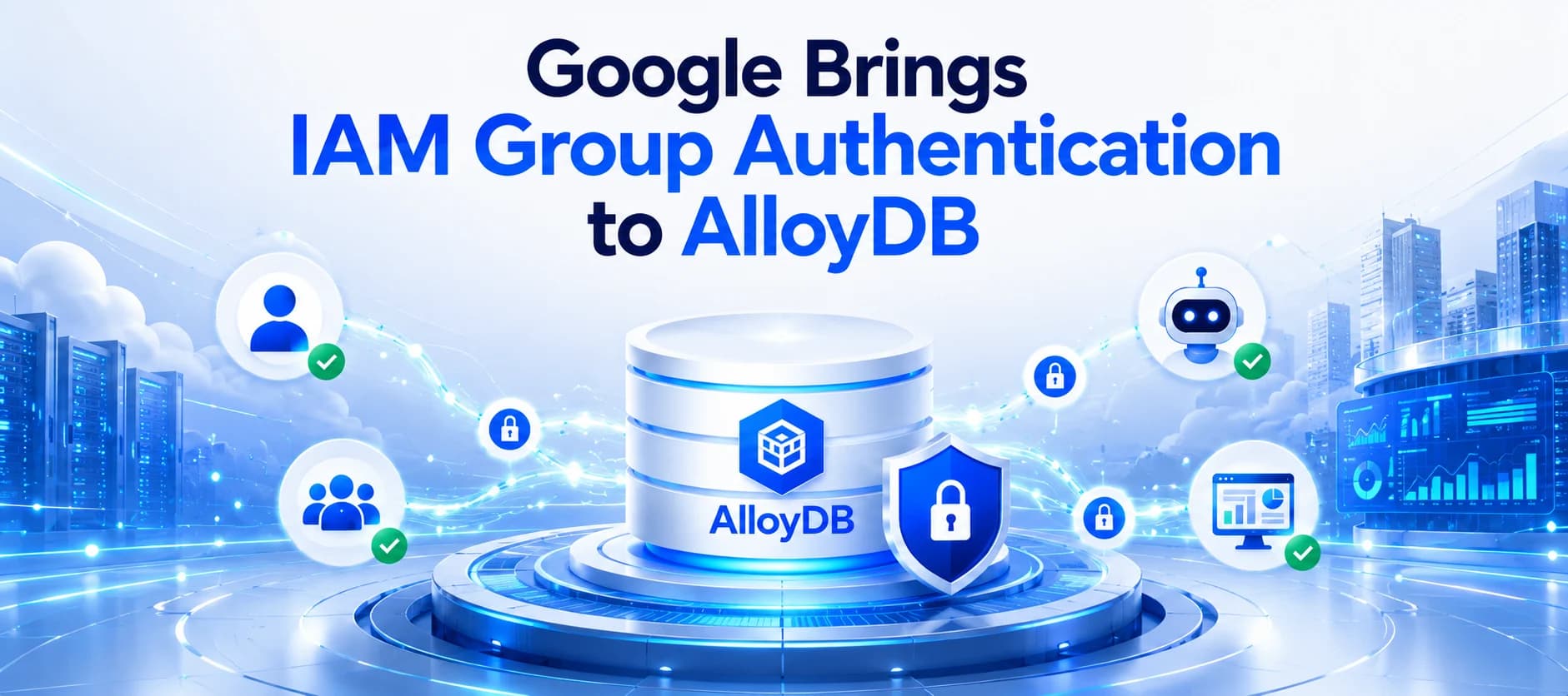 Google Brings IAM Group Authentication to AlloyDB, Strengthening Enterprise Security and AI Agent Access